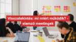 Retrospektív szemlélet: Tanulj a múltadból, növeld az üzleti előnyödet!